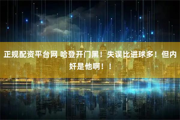 正规配资平台网 哈登开门黑！失误比进球多！但内奸是他啊！！